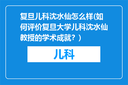复旦儿科沈水仙怎么样(如何评价复旦大学儿科沈水仙教授的学术成就？)