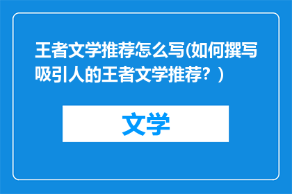 王者文学推荐怎么写(如何撰写吸引人的王者文学推荐？)