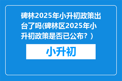 碑林2025年小升初政策出台了吗(碑林区2025年小升初政策是否已公布？)