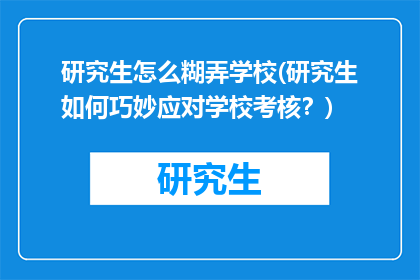 研究生怎么糊弄学校(研究生如何巧妙应对学校考核？)