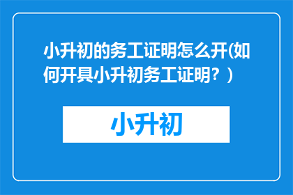 小升初的务工证明怎么开(如何开具小升初务工证明？)