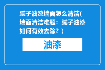 腻子油漆墙面怎么清洁(墙面清洁难题：腻子油漆如何有效去除？)
