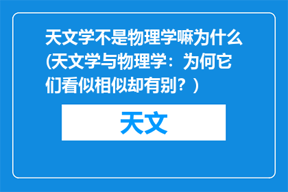 天文学不是物理学嘛为什么(天文学与物理学：为何它们看似相似却有别？)