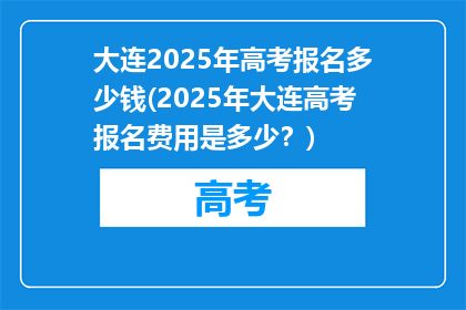 大连2025年高考报名多少钱(2025年大连高考报名费用是多少？)