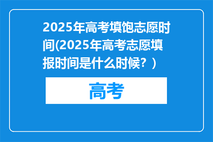 2025年高考填饱志愿时间(2025年高考志愿填报时间是什么时候？)
