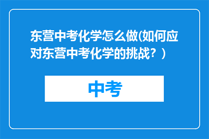 东营中考化学怎么做(如何应对东营中考化学的挑战？)