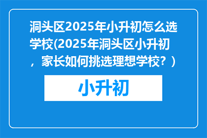 洞头区2025年小升初怎么选学校(2025年洞头区小升初，家长如何挑选理想学校？)