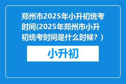 郑州市2025年小升初统考时间(2025年郑州市小升初统考时间是什么时候？)