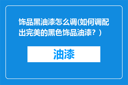 饰品黑油漆怎么调(如何调配出完美的黑色饰品油漆？)