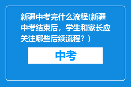 新疆中考完什么流程(新疆中考结束后，学生和家长应关注哪些后续流程？)