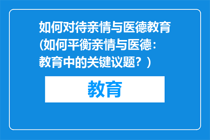 如何对待亲情与医德教育(如何平衡亲情与医德：教育中的关键议题？)