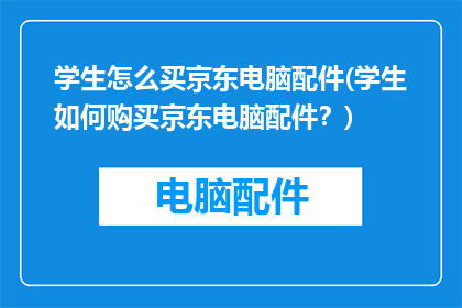 学生怎么买京东电脑配件(学生如何购买京东电脑配件？)