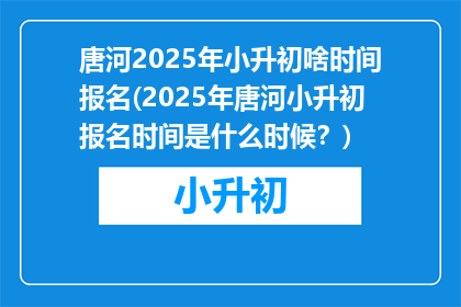 唐河2025年小升初啥时间报名(2025年唐河小升初报名时间是什么时候？)