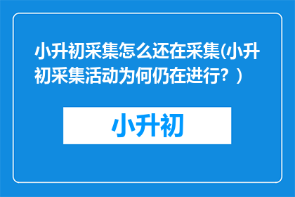 小升初采集怎么还在采集(小升初采集活动为何仍在进行？)