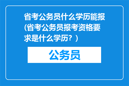 省考公务员什么学历能报(省考公务员报考资格要求是什么学历？)