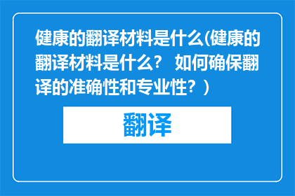 健康的翻译材料是什么(健康的翻译材料是什么？ 如何确保翻译的准确性和专业性？)