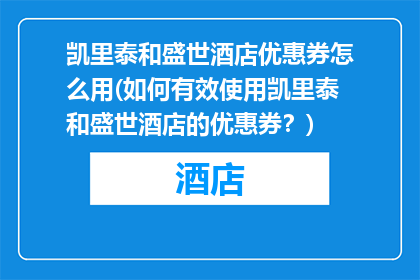 凯里泰和盛世酒店优惠券怎么用(如何有效使用凯里泰和盛世酒店的优惠券？)