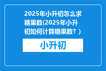 2025年小升初怎么求糖果数(2025年小升初如何计算糖果数？)