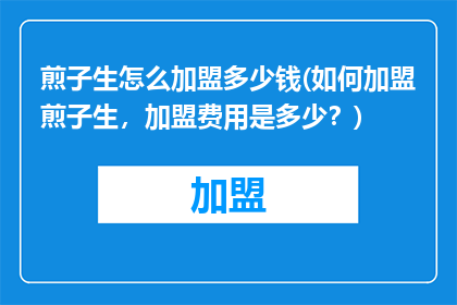 煎子生怎么加盟多少钱(如何加盟煎子生，加盟费用是多少？)