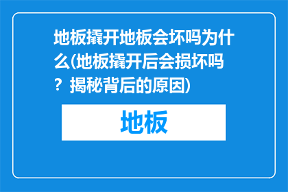 地板撬开地板会坏吗为什么(地板撬开后会损坏吗？揭秘背后的原因)