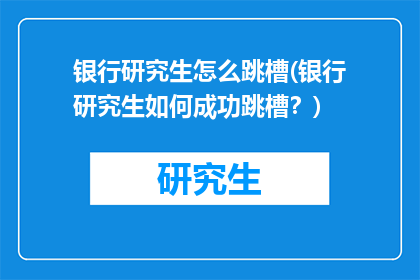 银行研究生怎么跳槽(银行研究生如何成功跳槽？)