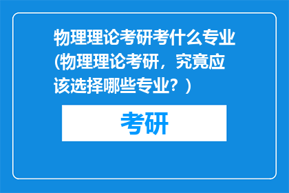 物理理论考研考什么专业(物理理论考研，究竟应该选择哪些专业？)