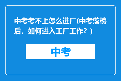 中考考不上怎么进厂(中考落榜后，如何进入工厂工作？)