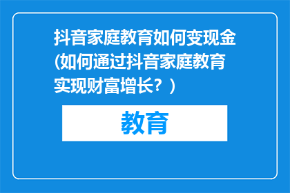 抖音家庭教育如何变现金(如何通过抖音家庭教育实现财富增长？)