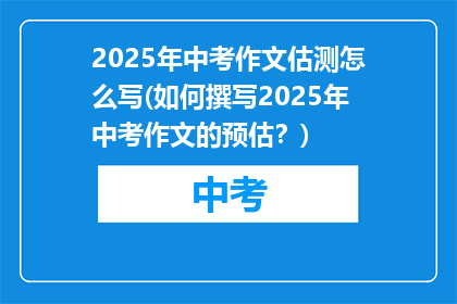 2025年中考作文估测怎么写(如何撰写2025年中考作文的预估？)