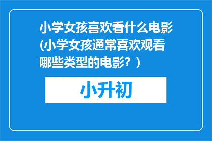 小学女孩喜欢看什么电影(小学女孩通常喜欢观看哪些类型的电影？)