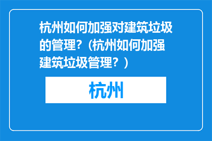 杭州如何加强对建筑垃圾的管理？(杭州如何加强建筑垃圾管理？)