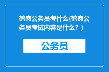 鹤岗公务员考什么(鹤岗公务员考试内容是什么？)