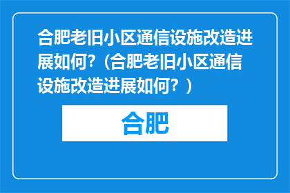 合肥老旧小区通信设施改造进展如何？(合肥老旧小区通信设施改造进展如何？)