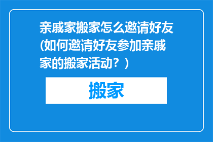 亲戚家搬家怎么邀请好友(如何邀请好友参加亲戚家的搬家活动？)