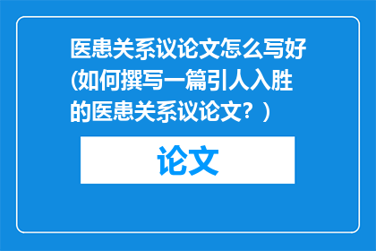 医患关系议论文怎么写好(如何撰写一篇引人入胜的医患关系议论文？)