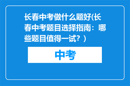 长春中考做什么题好(长春中考题目选择指南：哪些题目值得一试？)