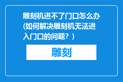 雕刻机进不了门口怎么办(如何解决雕刻机无法进入门口的问题？)