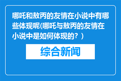 哪吒和敖丙的友情在小说中有哪些体现呢(哪吒与敖丙的友情在小说中是如何体现的？)