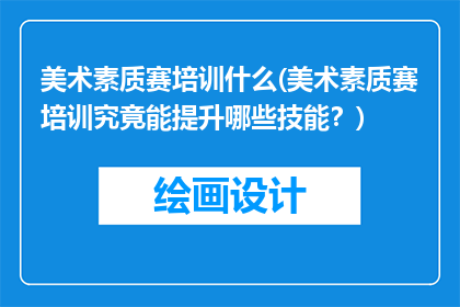 美术素质赛培训什么(美术素质赛培训究竟能提升哪些技能？)
