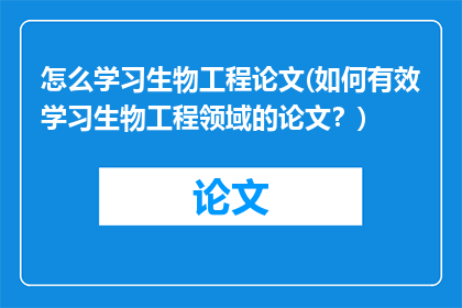 怎么学习生物工程论文(如何有效学习生物工程领域的论文？)