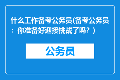什么工作备考公务员(备考公务员：你准备好迎接挑战了吗？)
