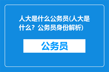 人大是什么公务员(人大是什么？公务员身份解析)