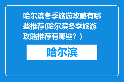哈尔滨冬季旅游攻略有哪些推荐(哈尔滨冬季旅游攻略推荐有哪些？)