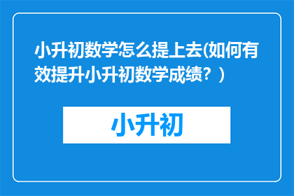 小升初数学怎么提上去(如何有效提升小升初数学成绩？)