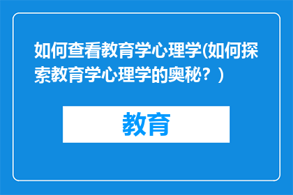 如何查看教育学心理学(如何探索教育学心理学的奥秘？)