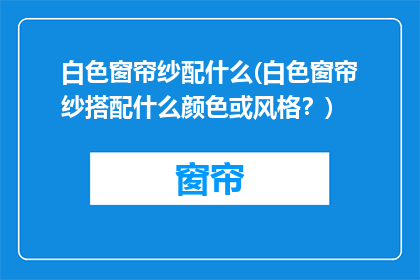 白色窗帘纱配什么(白色窗帘纱搭配什么颜色或风格？)