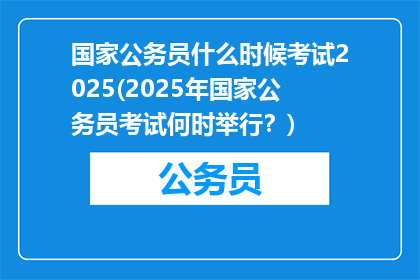 国家公务员什么时候考试2025(2025年国家公务员考试何时举行？)