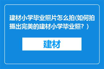 建材小学毕业照片怎么拍(如何拍摄出完美的建材小学毕业照？)