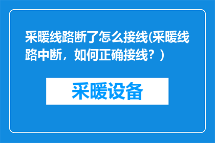 采暖线路断了怎么接线(采暖线路中断，如何正确接线？)