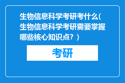 生物信息科学考研考什么(生物信息科学考研需要掌握哪些核心知识点？)